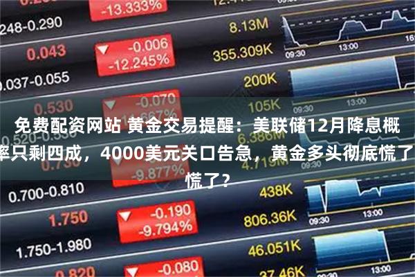 免費配資網站 黃金交易提醒：美聯儲12月降息概率只剩四成，4000美元關口告急，黃金多頭徹底慌了？