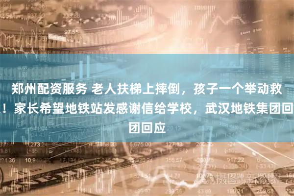 鄭州配資服務 老人扶梯上摔倒，孩子一個舉動救人！家長希望地鐵站發感謝信給學校，武漢地鐵集團回應