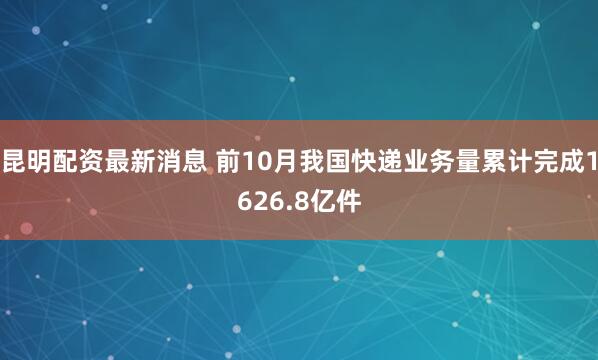 昆明配資最新消息 前10月我國快遞業務量累計完成1626.8億件