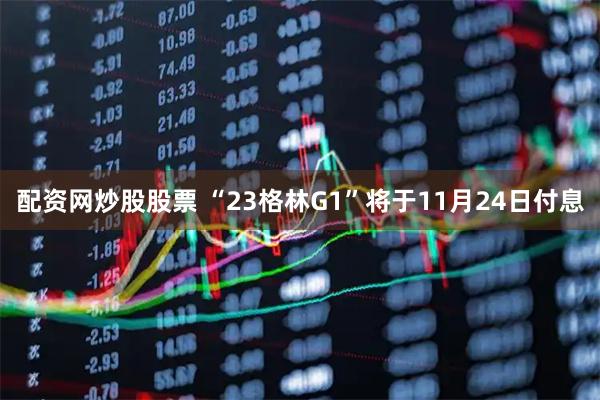 配資網炒股股票 “23格林G1”將于11月24日付息